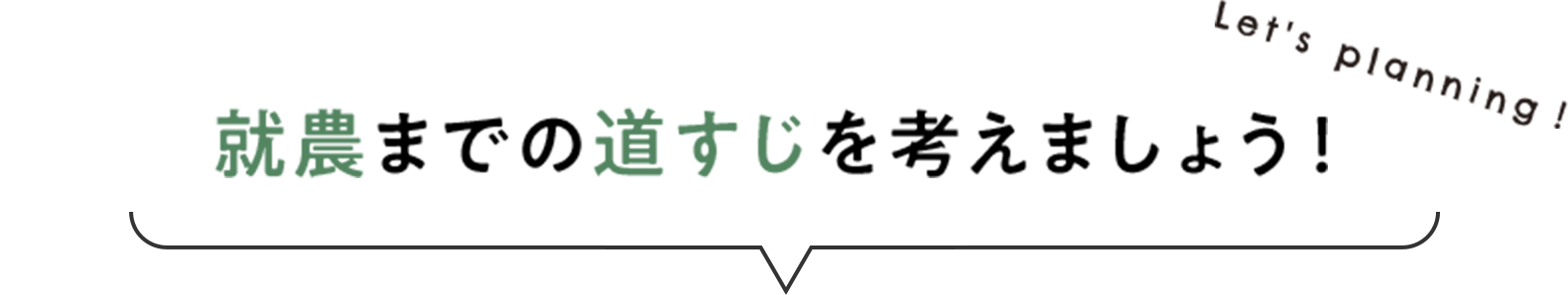 就農までの道すじを考えましょう！  Let's planning!